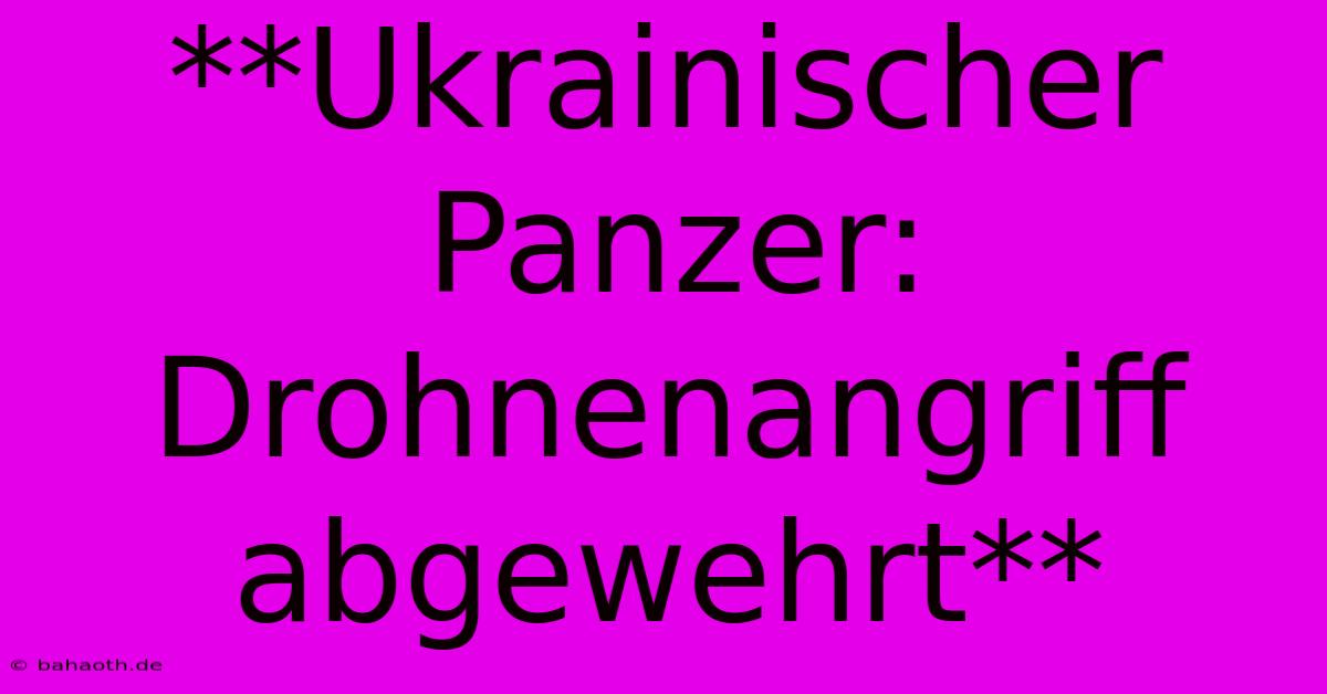 **Ukrainischer Panzer: Drohnenangriff Abgewehrt**