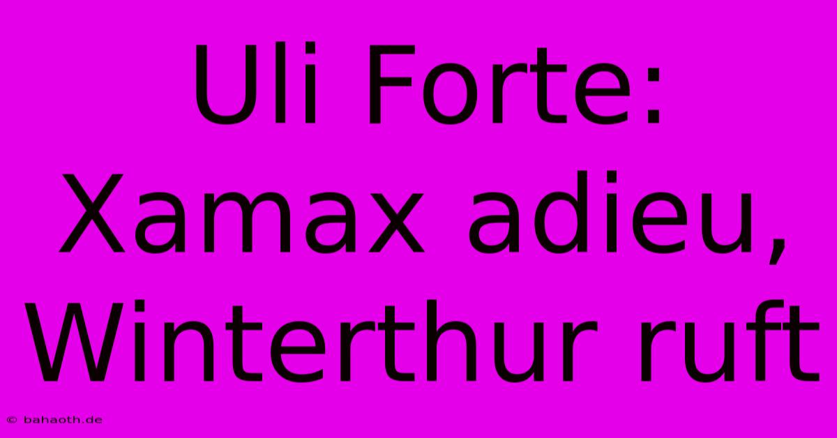 Uli Forte: Xamax Adieu, Winterthur Ruft