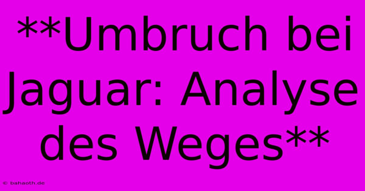 **Umbruch Bei Jaguar: Analyse Des Weges**