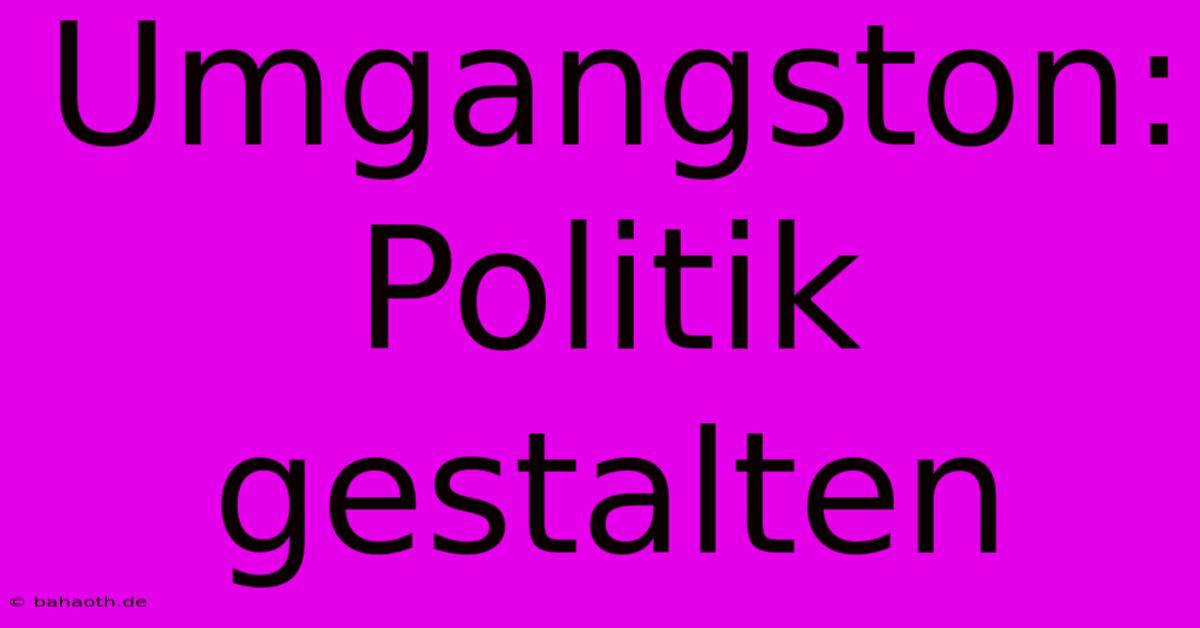 Umgangston: Politik Gestalten