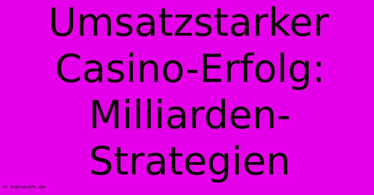 Umsatzstarker Casino-Erfolg: Milliarden-Strategien