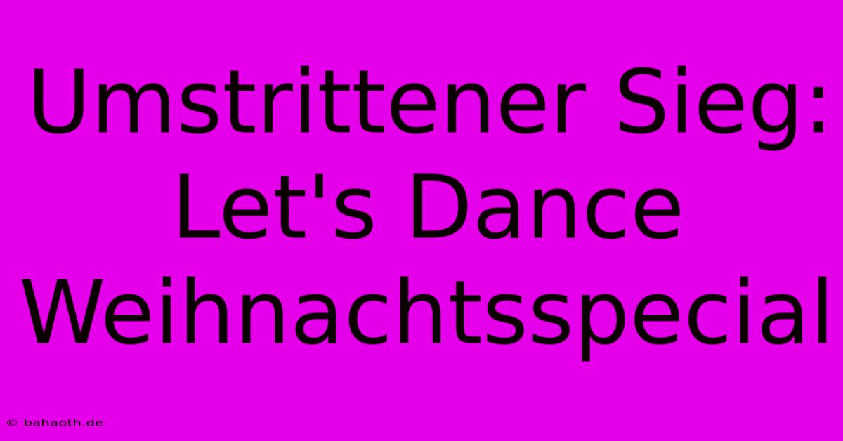 Umstrittener Sieg: Let's Dance Weihnachtsspecial