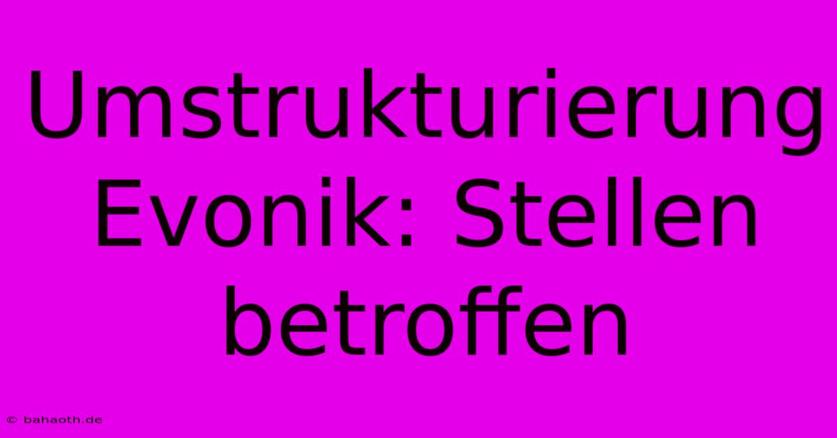 Umstrukturierung Evonik: Stellen Betroffen