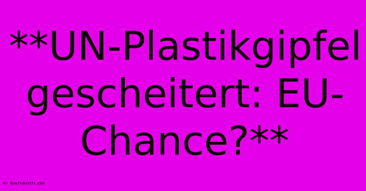 **UN-Plastikgipfel Gescheitert: EU-Chance?**