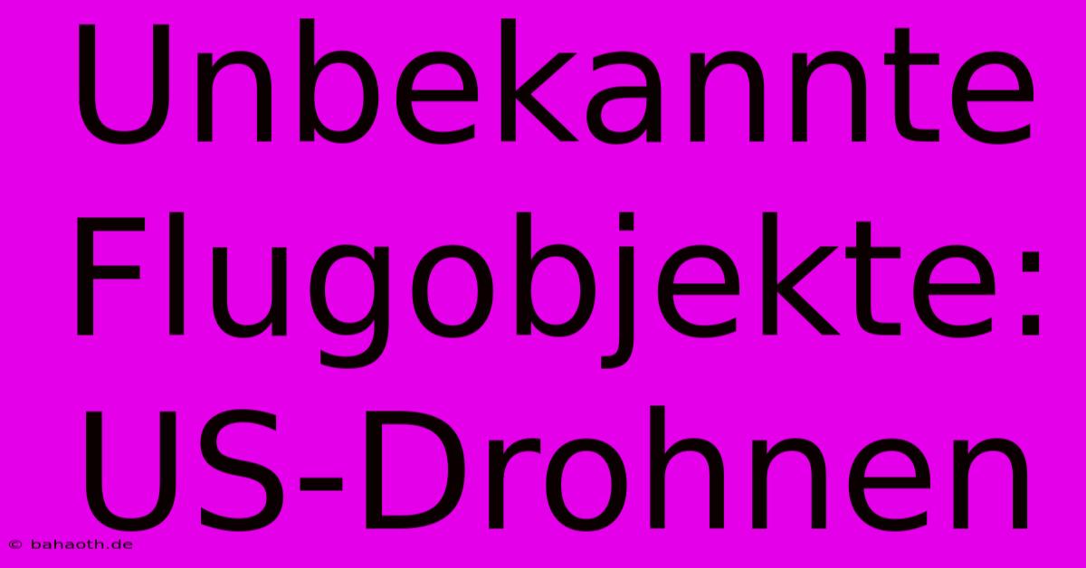 Unbekannte Flugobjekte: US-Drohnen