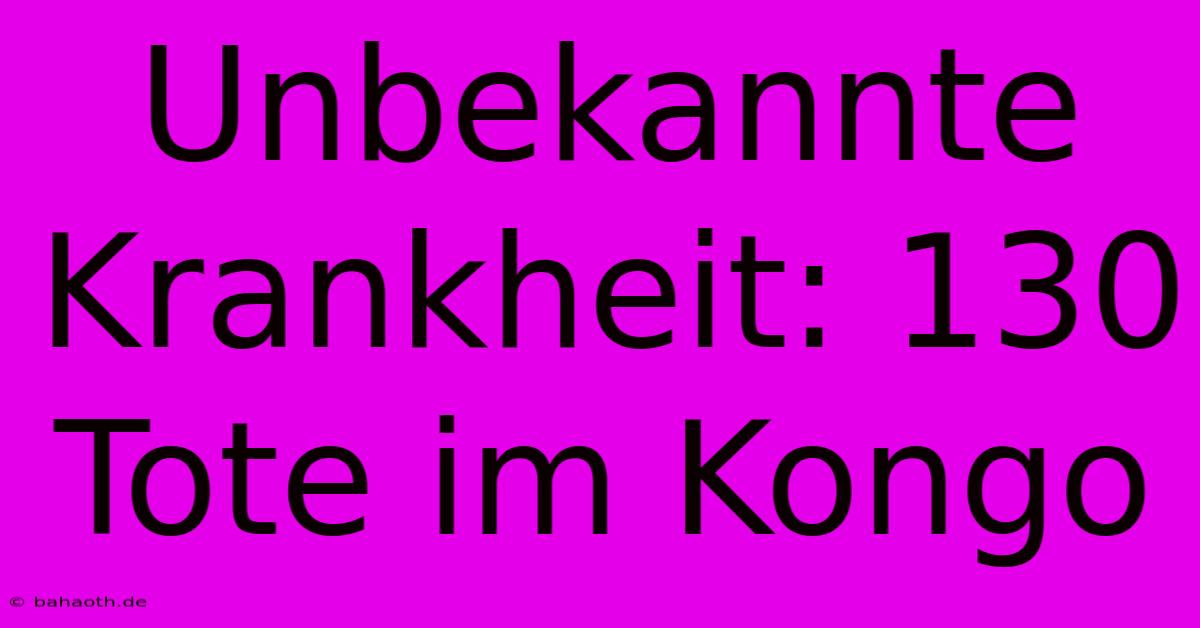 Unbekannte Krankheit: 130 Tote Im Kongo