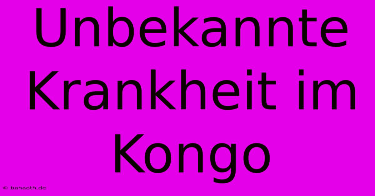 Unbekannte Krankheit Im Kongo