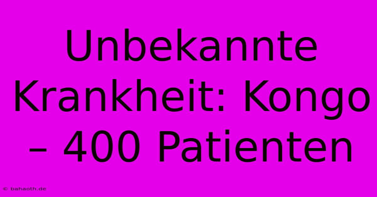 Unbekannte Krankheit: Kongo – 400 Patienten