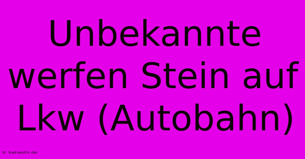 Unbekannte Werfen Stein Auf Lkw (Autobahn)