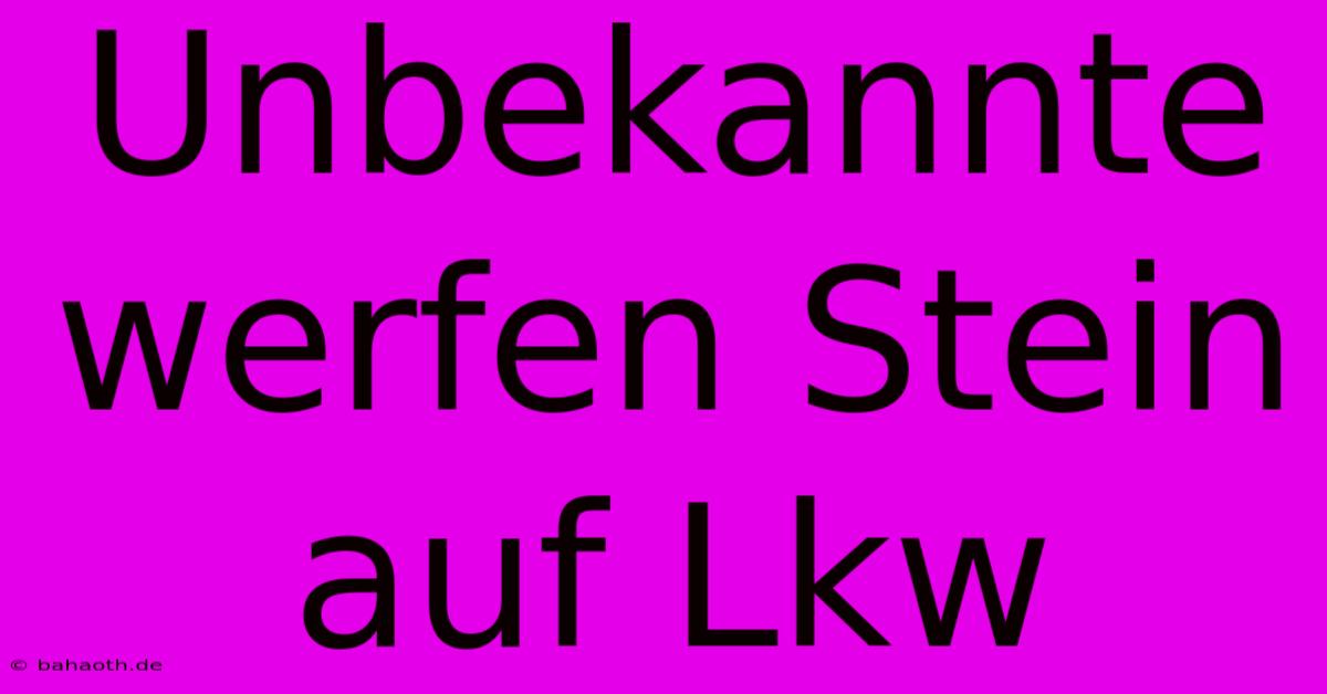 Unbekannte Werfen Stein Auf Lkw