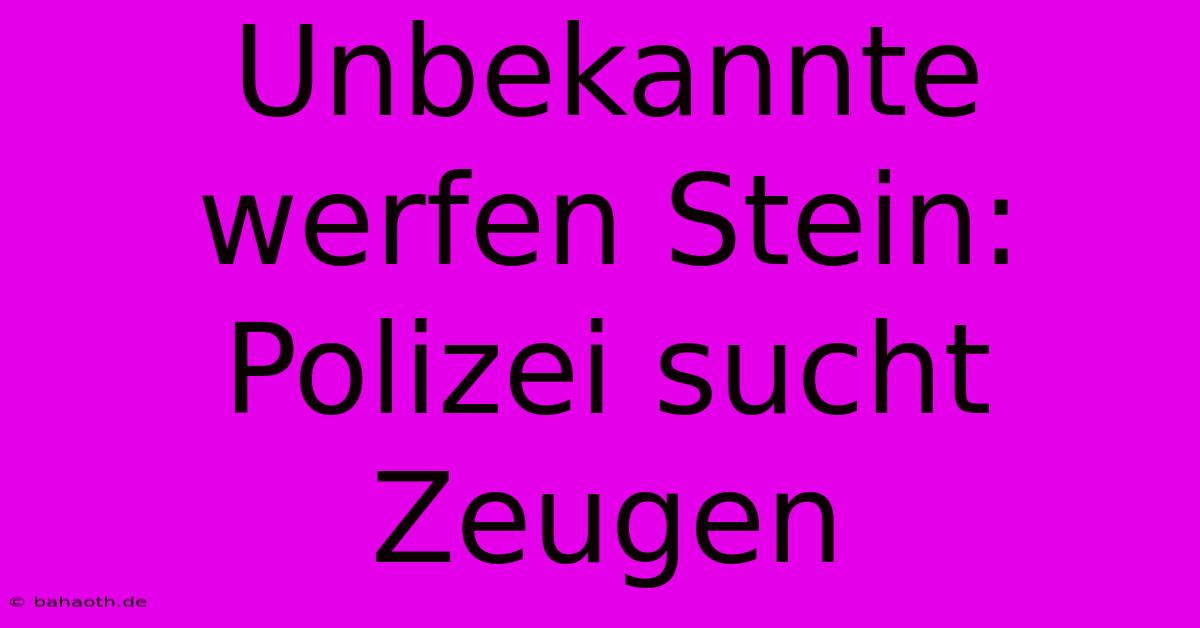 Unbekannte Werfen Stein: Polizei Sucht Zeugen