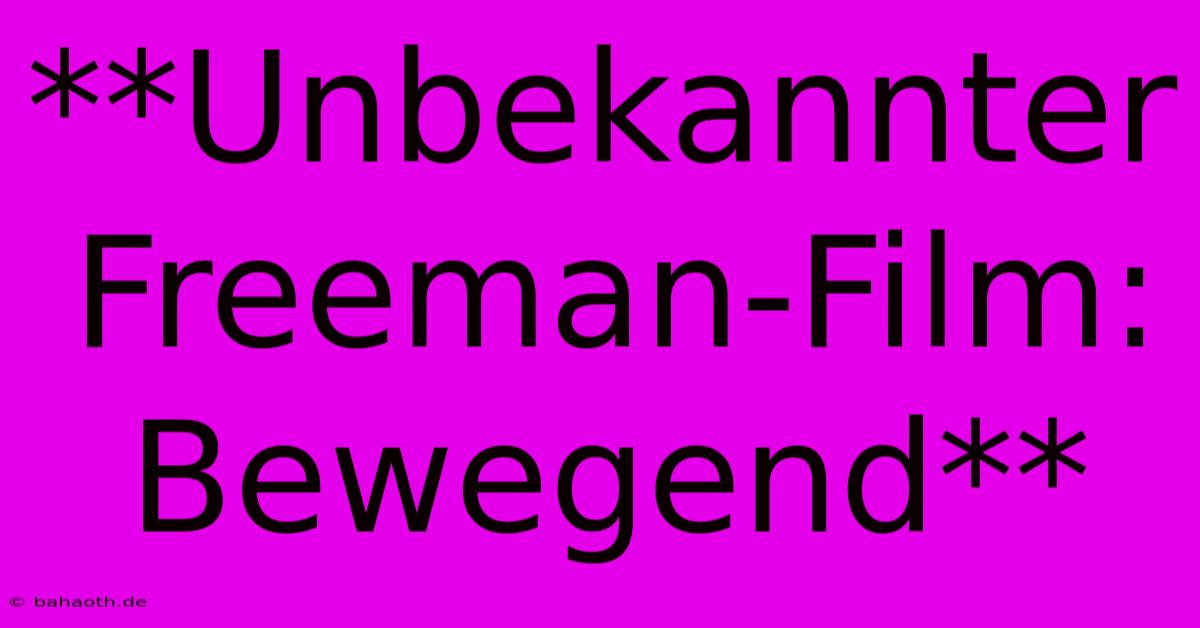 **Unbekannter Freeman-Film: Bewegend**