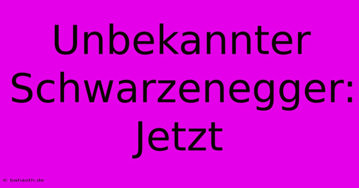 Unbekannter Schwarzenegger: Jetzt