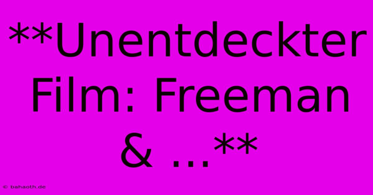 **Unentdeckter Film: Freeman & ...**