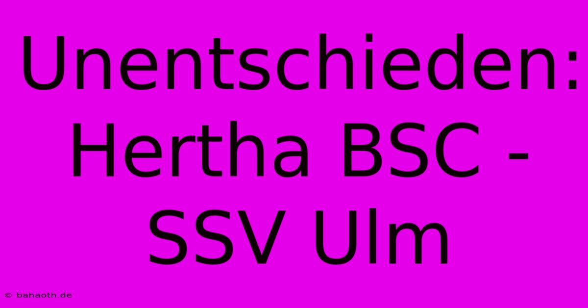 Unentschieden: Hertha BSC - SSV Ulm