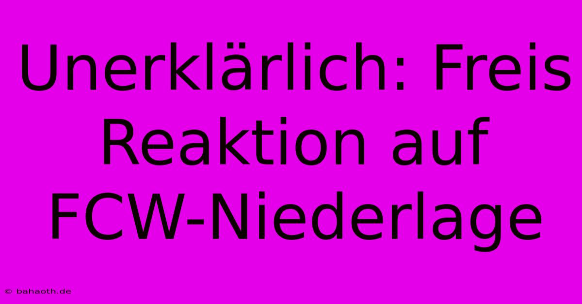 Unerklärlich: Freis Reaktion Auf FCW-Niederlage