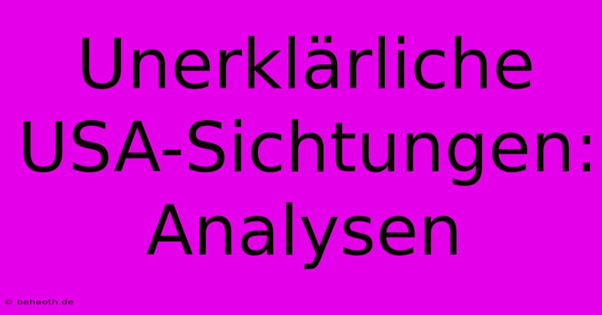 Unerklärliche USA-Sichtungen:  Analysen