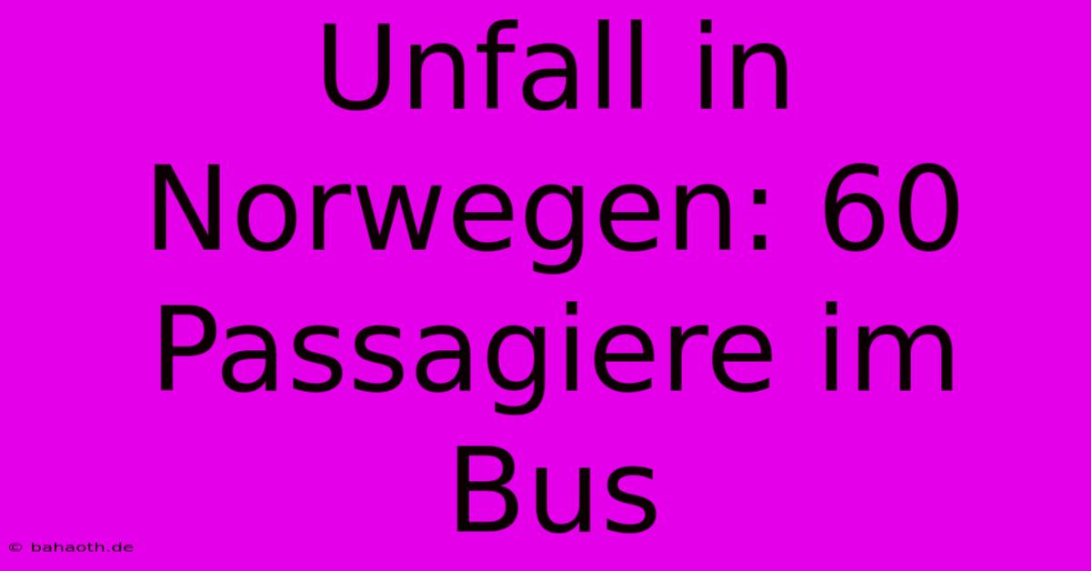 Unfall In Norwegen: 60 Passagiere Im Bus