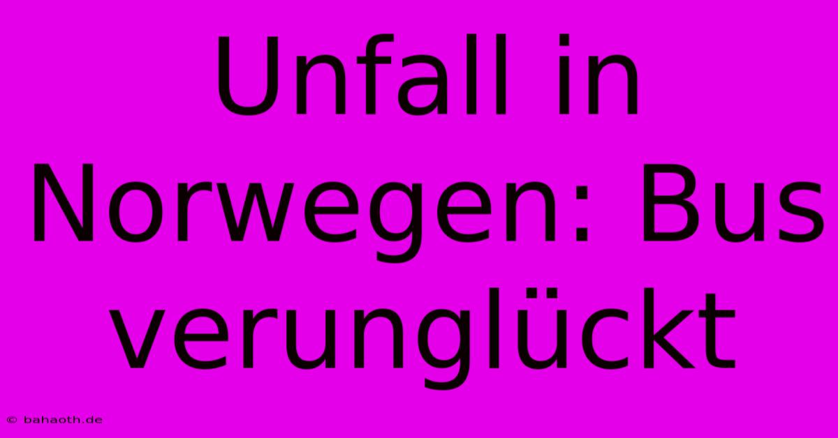 Unfall In Norwegen: Bus Verunglückt