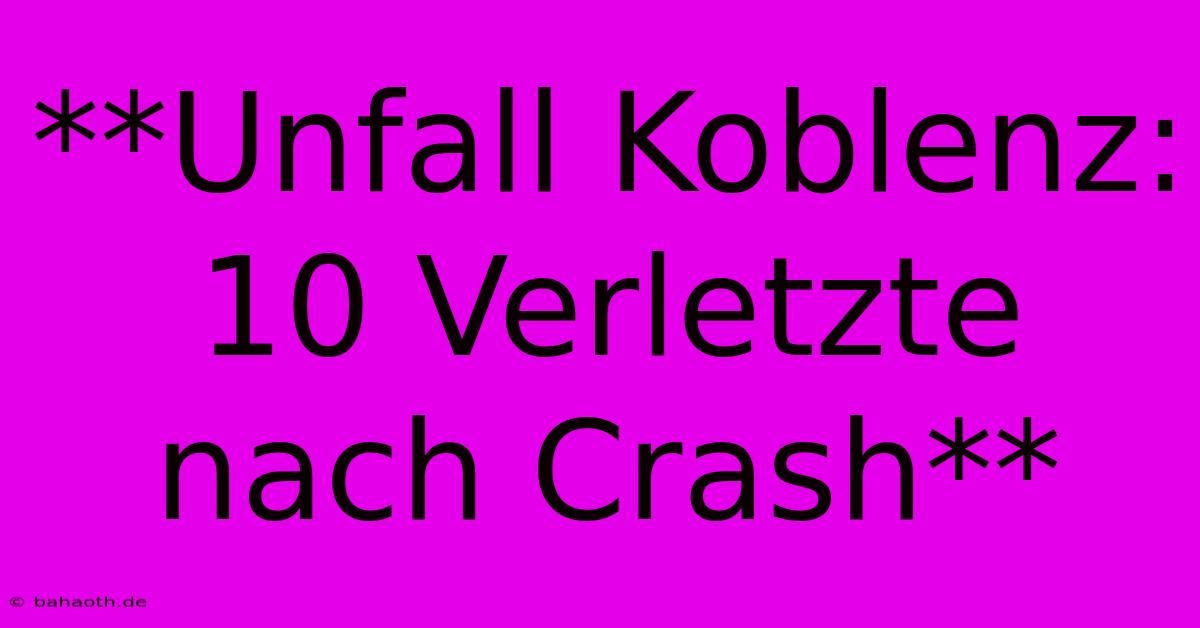 **Unfall Koblenz: 10 Verletzte Nach Crash**