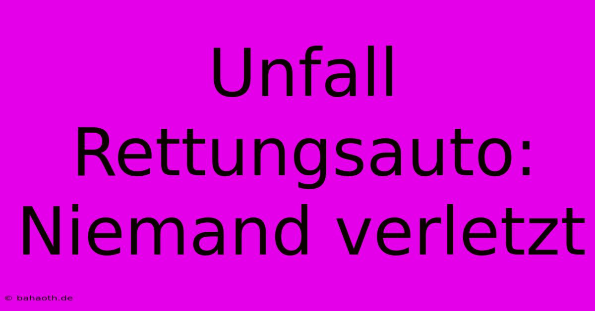 Unfall Rettungsauto: Niemand Verletzt