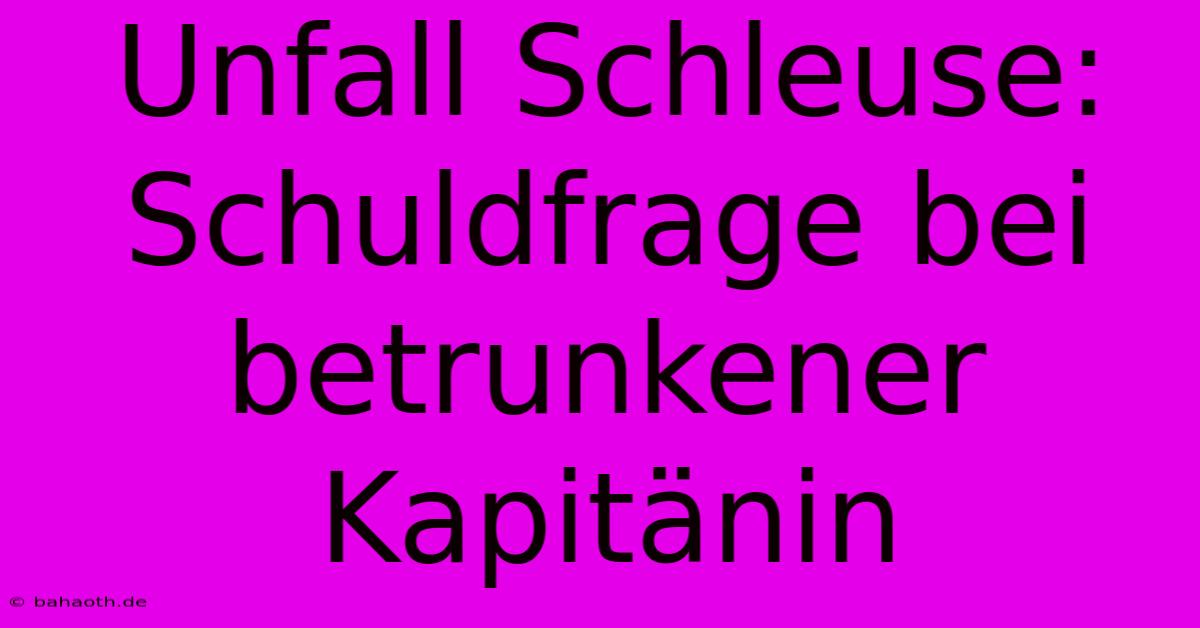 Unfall Schleuse: Schuldfrage Bei Betrunkener Kapitänin