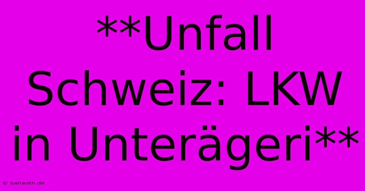 **Unfall Schweiz: LKW In Unterägeri**