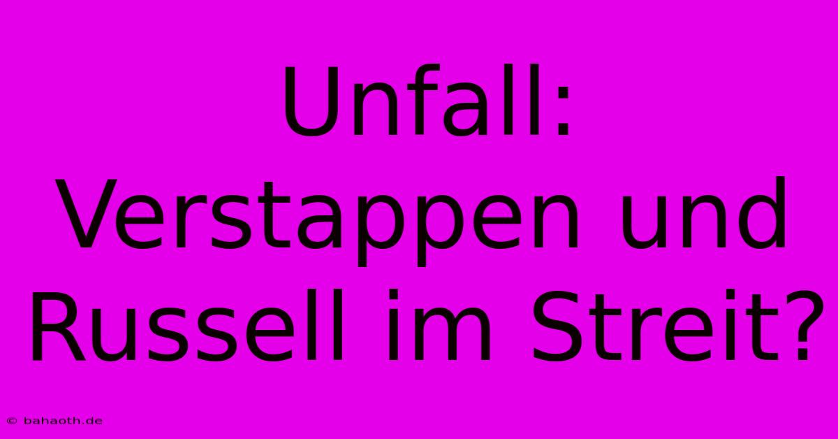 Unfall:  Verstappen Und Russell Im Streit?