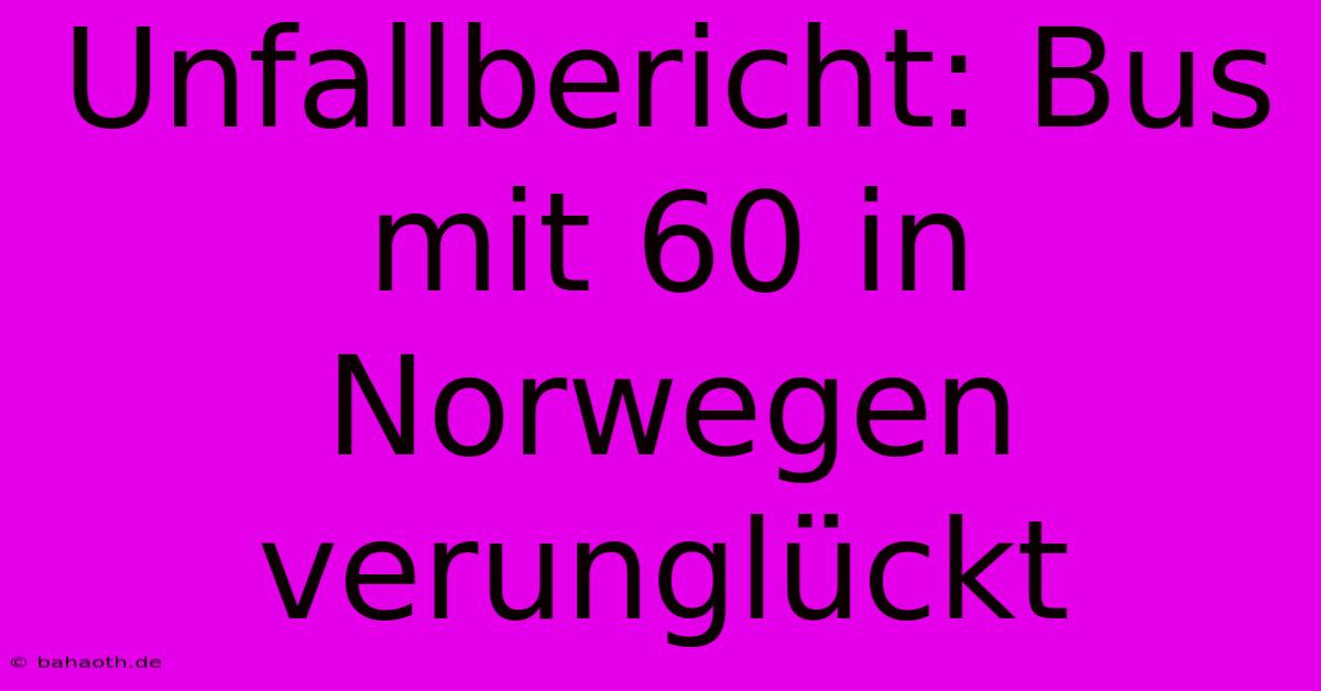 Unfallbericht: Bus Mit 60 In Norwegen Verunglückt