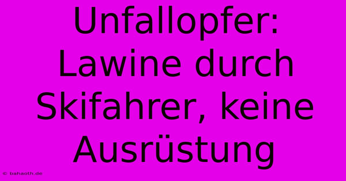 Unfallopfer: Lawine Durch Skifahrer, Keine Ausrüstung