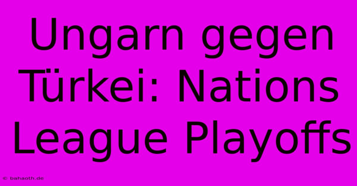 Ungarn Gegen Türkei: Nations League Playoffs