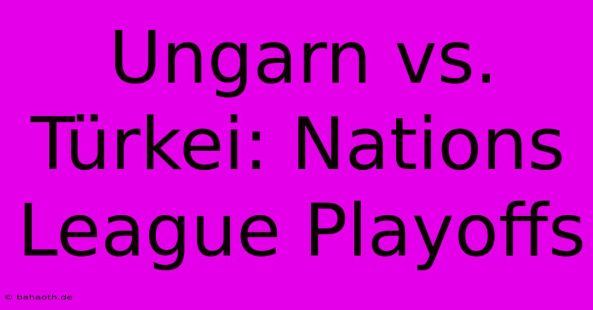 Ungarn Vs. Türkei: Nations League Playoffs