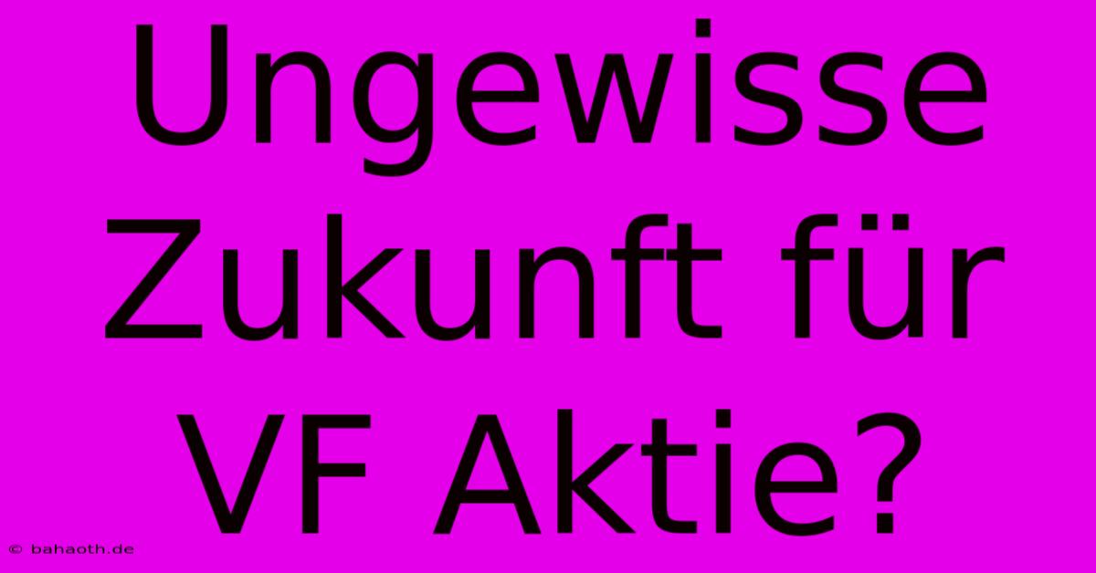 Ungewisse Zukunft Für VF Aktie?