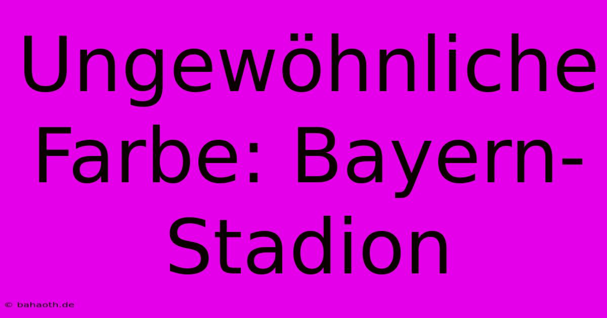 Ungewöhnliche Farbe: Bayern-Stadion