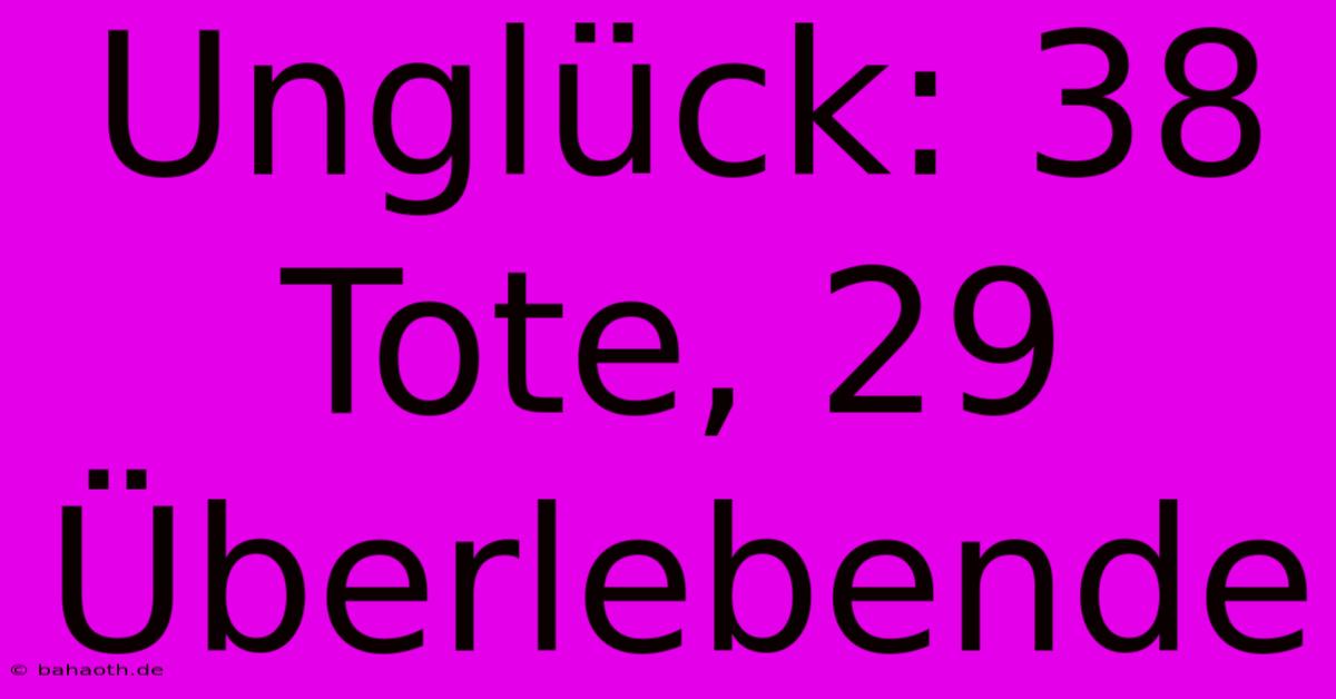 Unglück: 38 Tote, 29 Überlebende