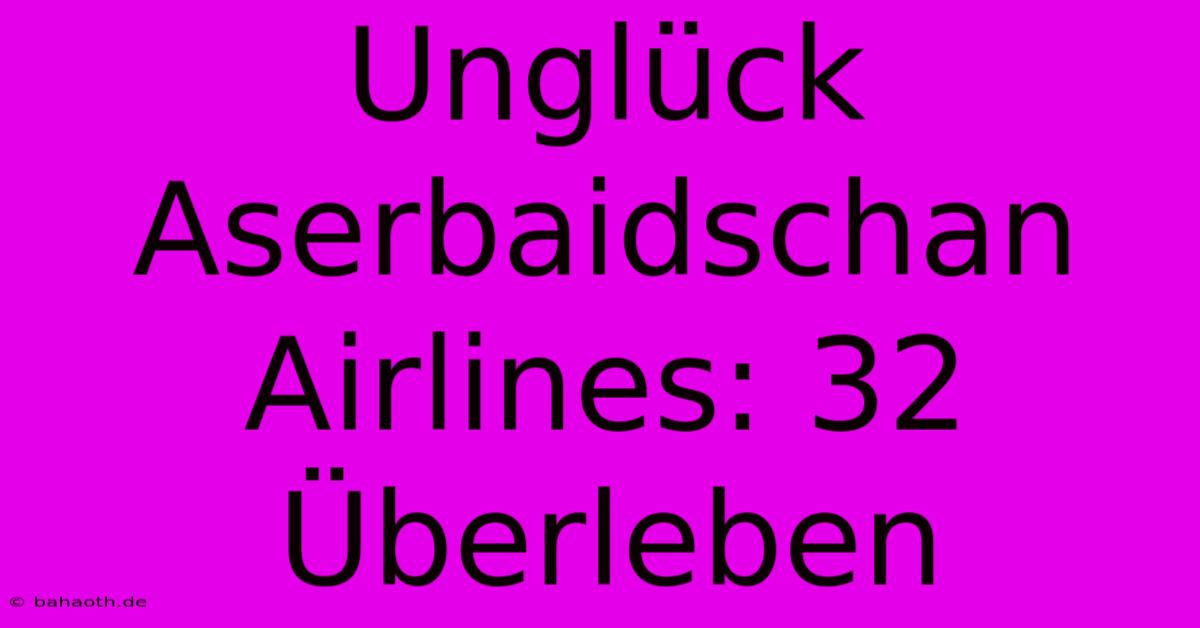 Unglück Aserbaidschan Airlines: 32 Überleben