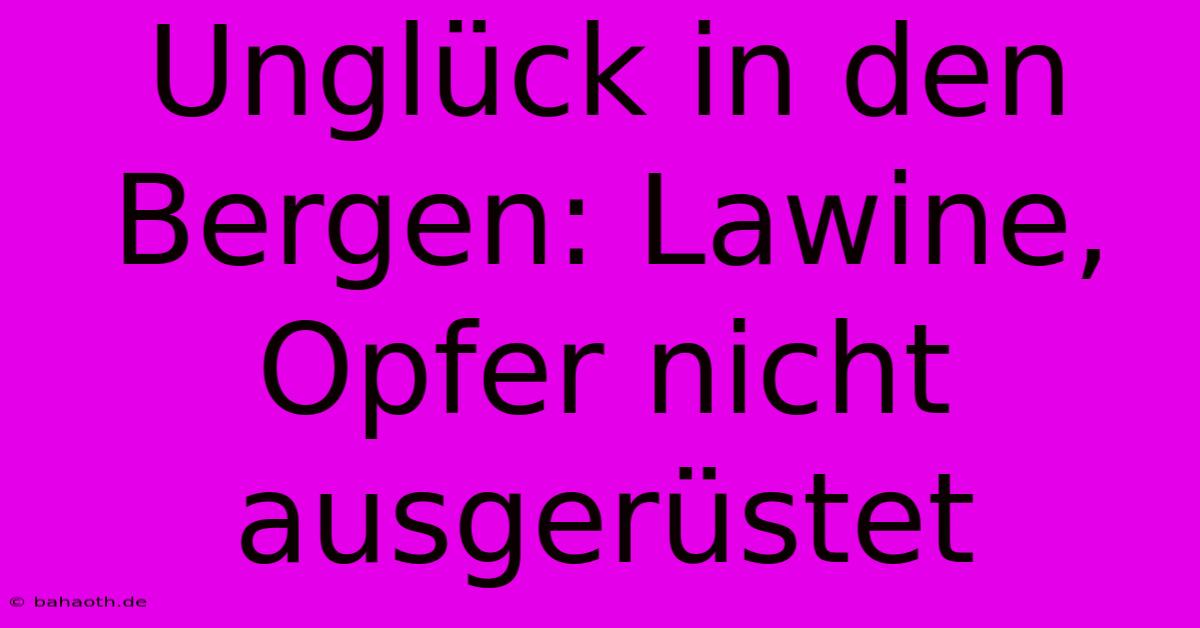 Unglück In Den Bergen: Lawine, Opfer Nicht Ausgerüstet