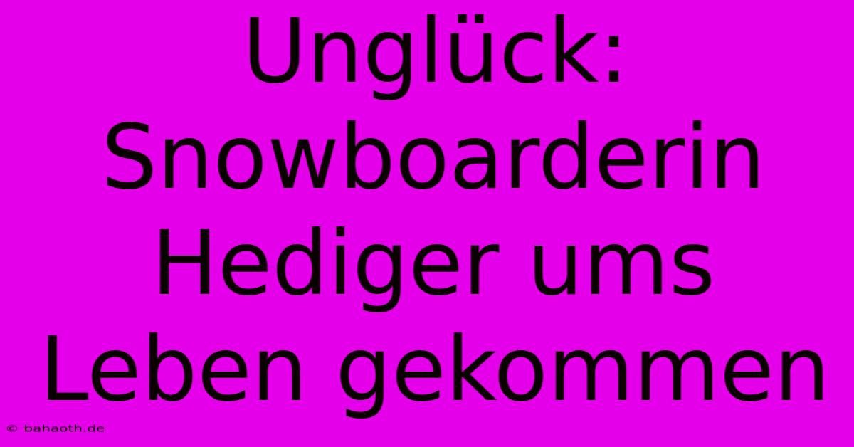 Unglück: Snowboarderin Hediger Ums Leben Gekommen