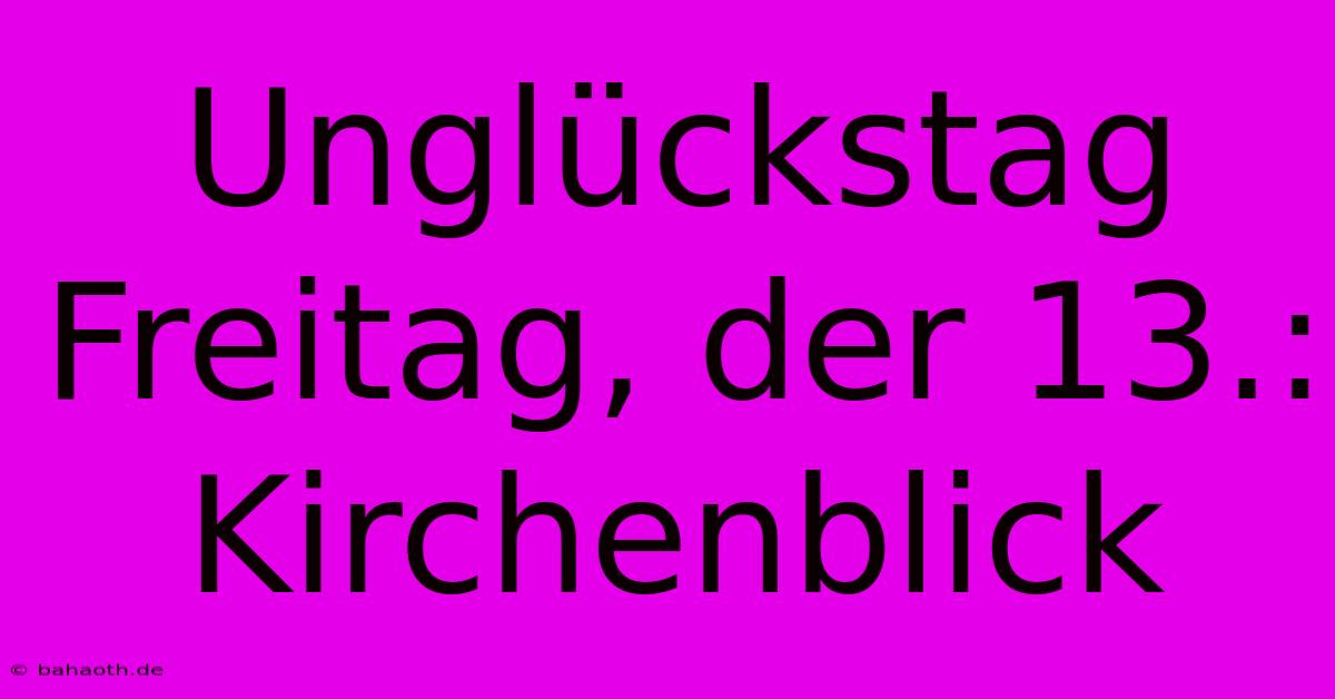 Unglückstag Freitag, Der 13.: Kirchenblick