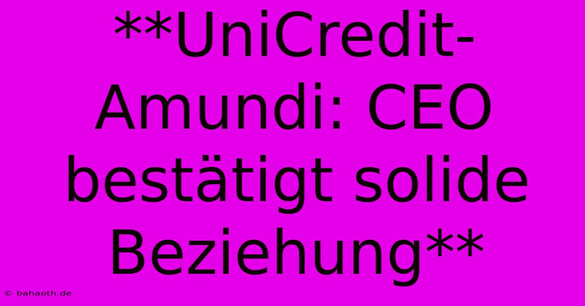 **UniCredit-Amundi: CEO Bestätigt Solide Beziehung**