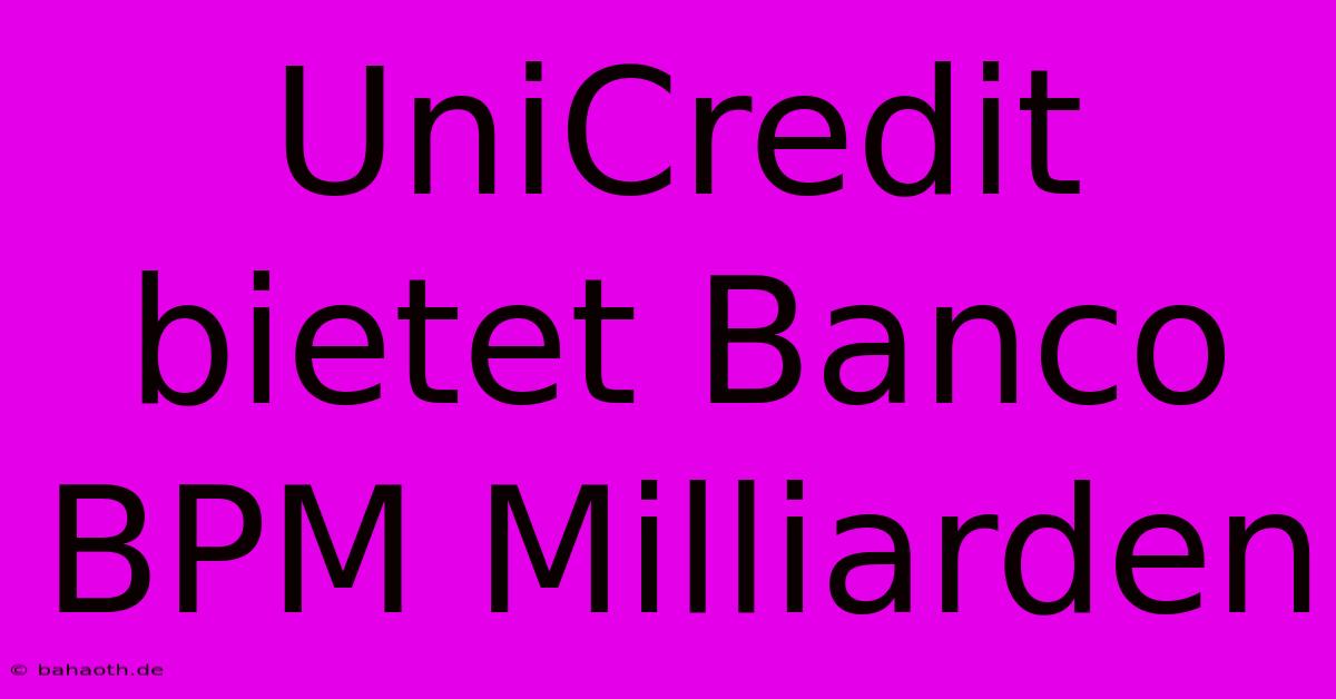 UniCredit Bietet Banco BPM Milliarden