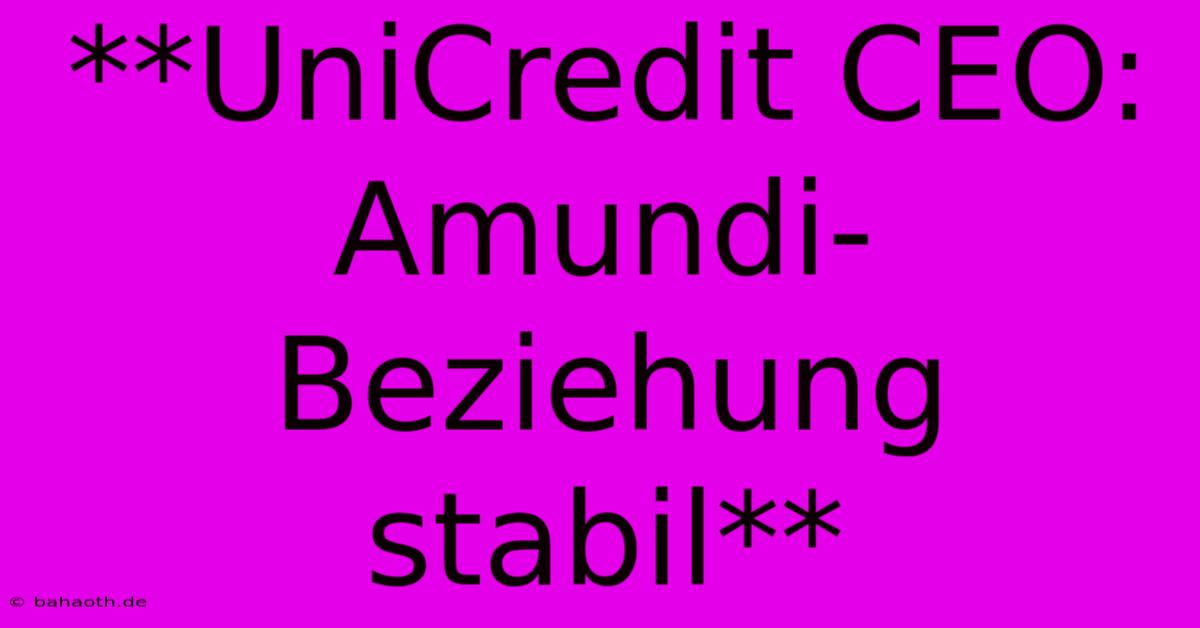 **UniCredit CEO: Amundi-Beziehung Stabil**