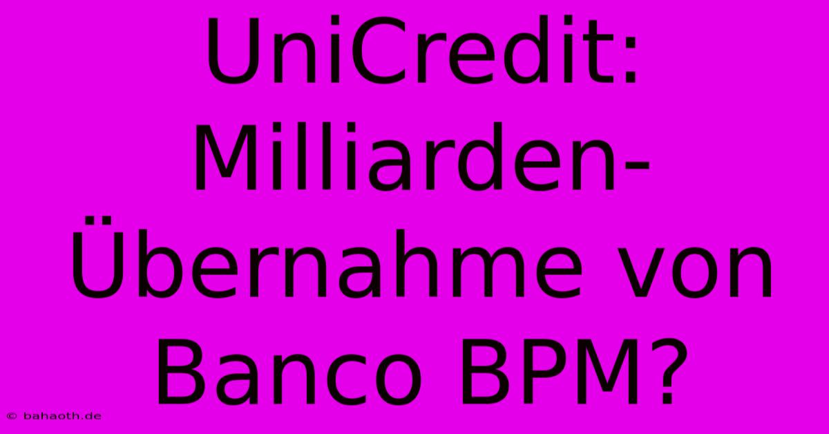 UniCredit: Milliarden-Übernahme Von Banco BPM?