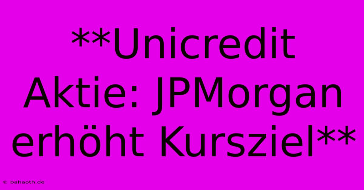 **Unicredit Aktie: JPMorgan Erhöht Kursziel**