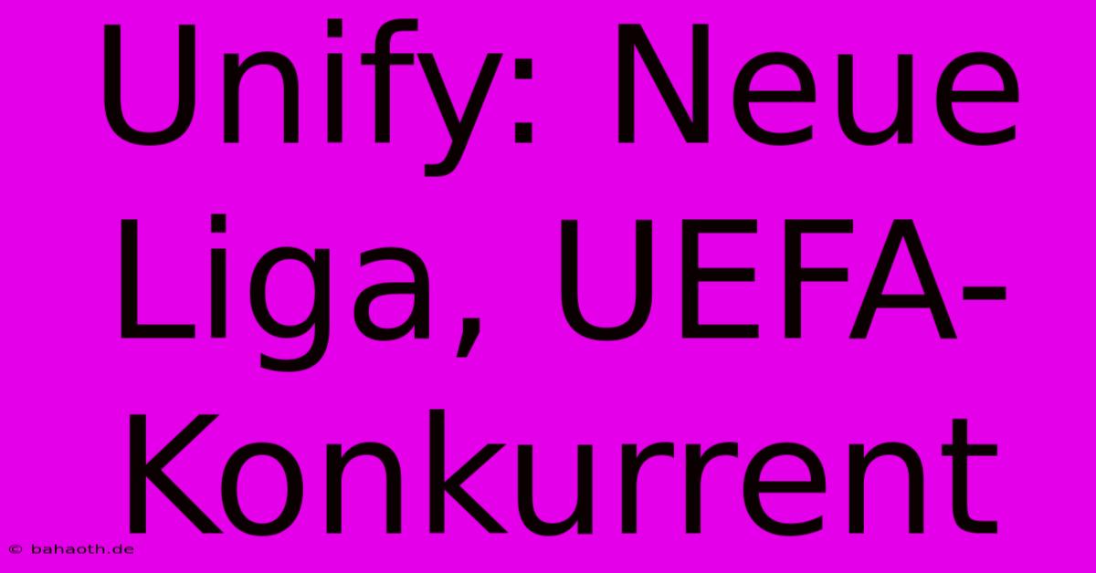 Unify: Neue Liga, UEFA-Konkurrent