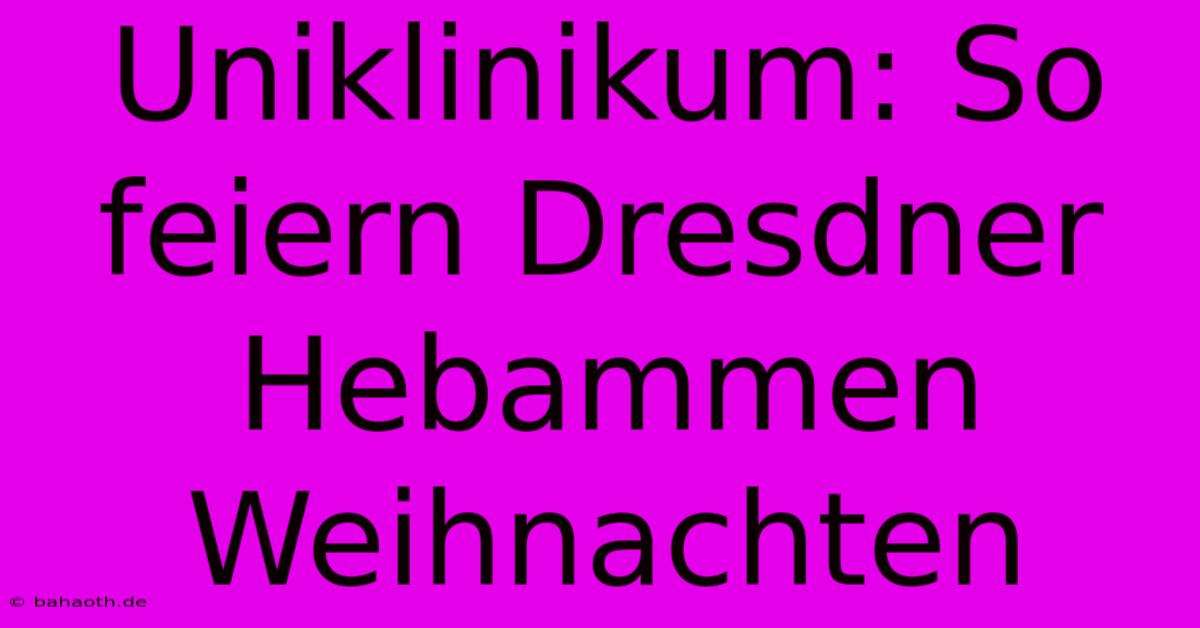 Uniklinikum: So Feiern Dresdner Hebammen Weihnachten