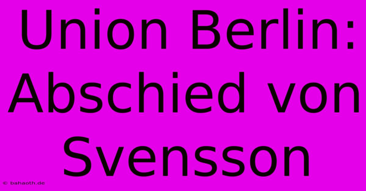 Union Berlin:  Abschied Von Svensson