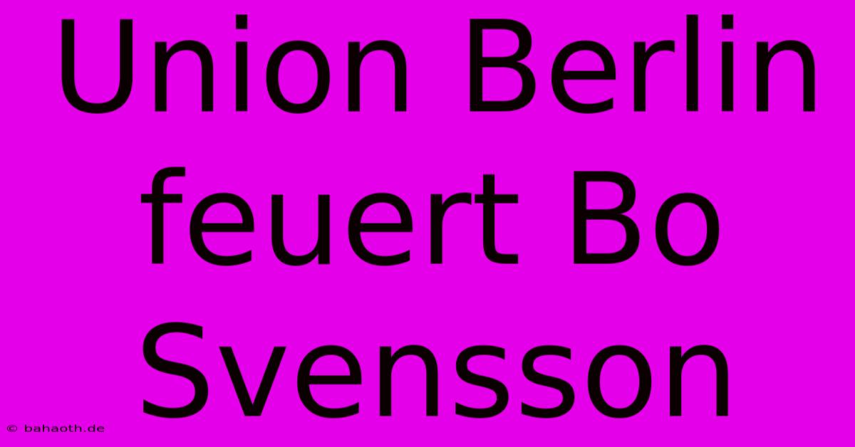 Union Berlin Feuert Bo Svensson