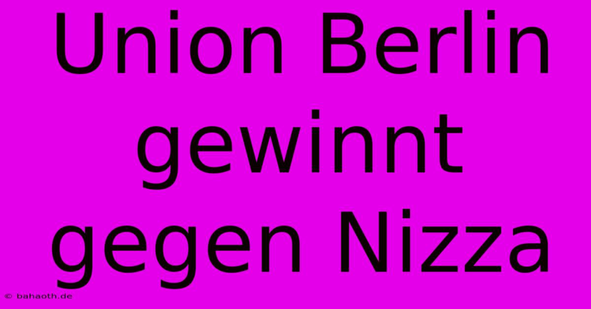 Union Berlin Gewinnt Gegen Nizza