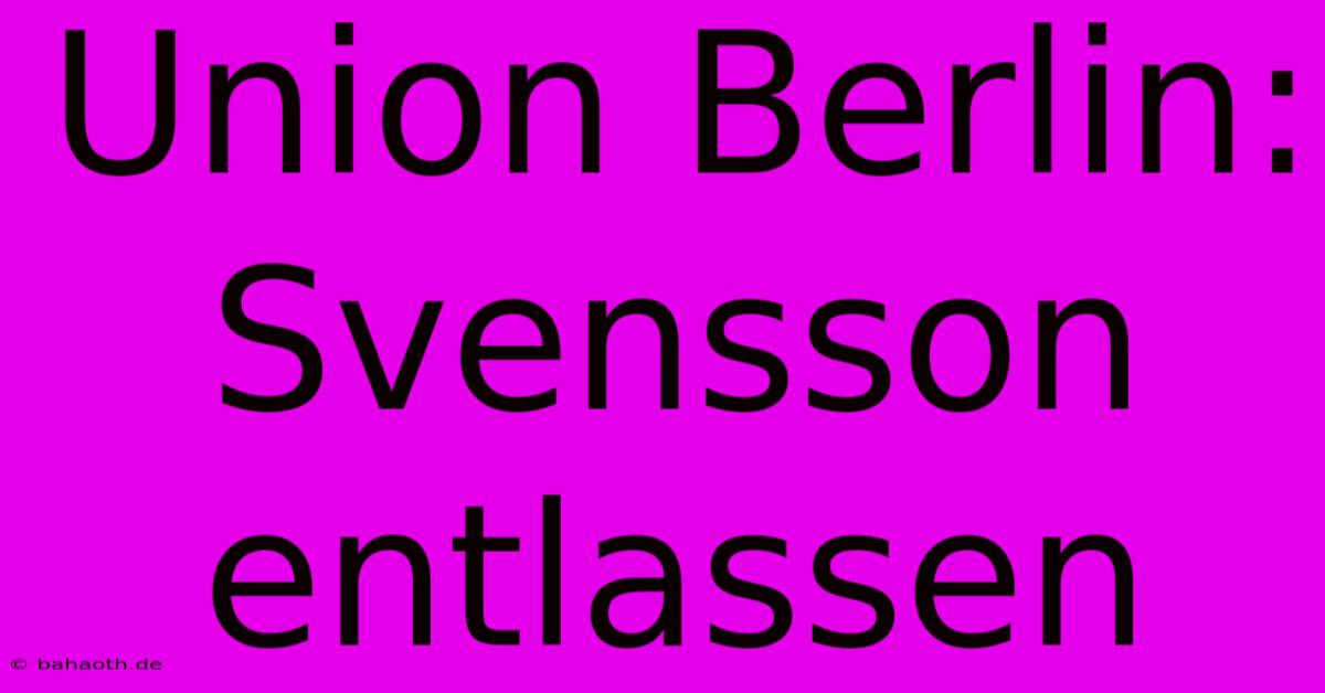 Union Berlin:  Svensson Entlassen